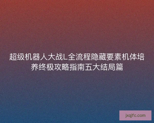 超级机器人大战L全流程隐藏要素机体培养终极攻略指南五大结局篇